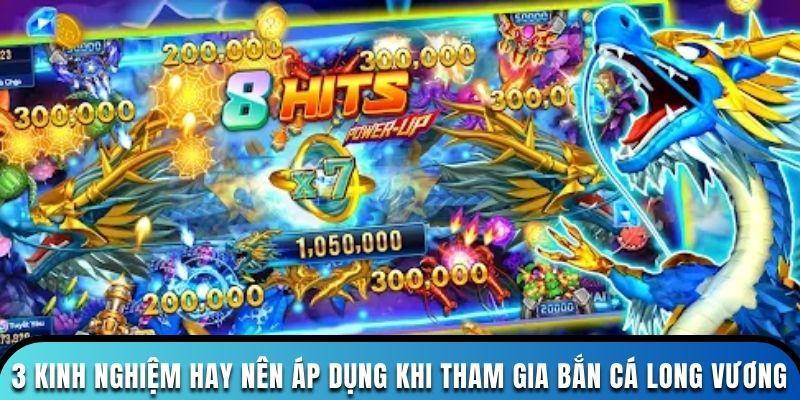 3 kinh nghiệm hay nên áp dụng khi tham gia bắn cá Long Vương