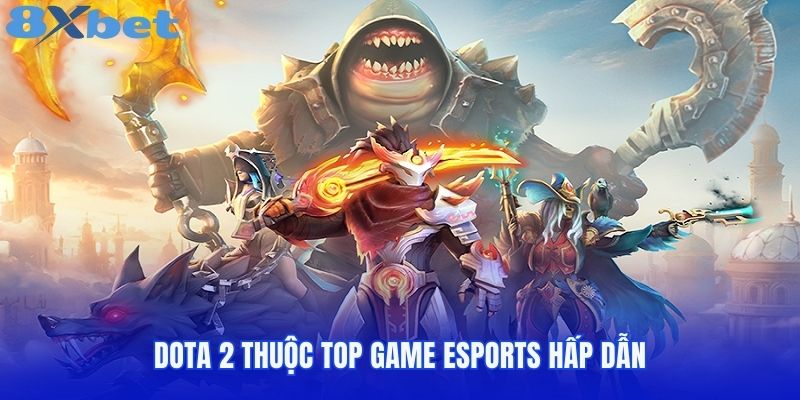 DOTA 2 thuộc top game Esports hấp dẫn