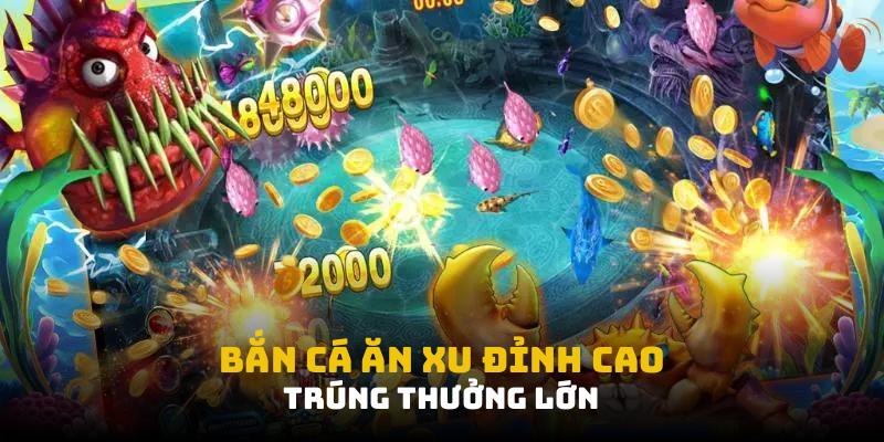 Bắn cá ăn xu đỉnh cao, trúng thưởng lớn