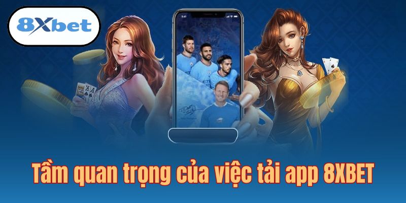 Việc tải app 8XBET có vai trò gì khi tham gia cá cược?