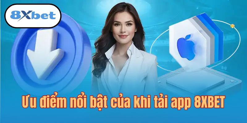 Những điểm siêu việt mà tải app 8XBET đem đến